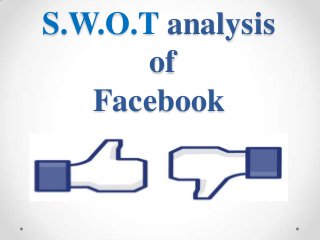 S.W.O.T analysis
       of
   Facebook
 