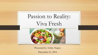Passion to Reality:
Viva Fresh
Presented by Ashley Napier
December 01, 2016
 