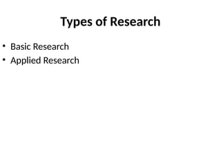 Types of Research
• Basic Research
• Applied Research
 