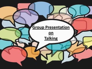 Group Presentation
on
Talking
 
