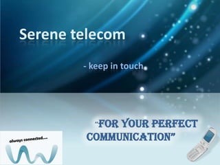 Serene telecom
        - keep in touch




          “for
             your perfect
        communication”
 