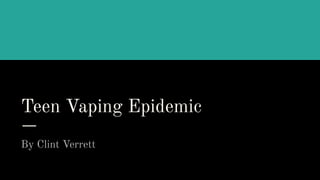 Teen Vaping Epidemic
By Clint Verrett
 