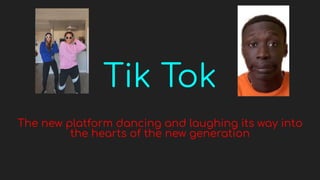 Tik Tok
The new platform dancing and laughing its way into
the hearts of the new generation
 