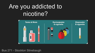 Are you addicted to
nicotine?
Bus 271 - Stockton Stinebaugh
 