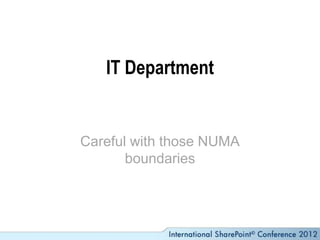 IT Department


Careful with those NUMA
       boundaries
 