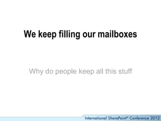 We keep filling our mailboxes


 Why do people keep all this stuff
 