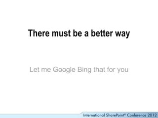 There must be a better way


Let me Google Bing that for you
 