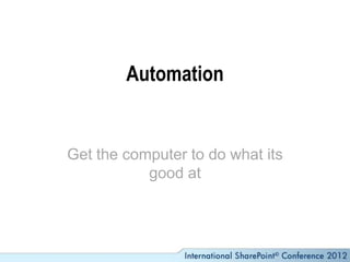 Automation


Get the computer to do what its
           good at
 