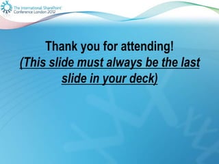 Thank you for attending!
(This slide must always be the last
         slide in your deck)
 