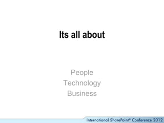 Its all about


   People
 Technology
  Business
 