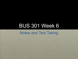 BUS 301 Week 6
Notes and Test Taking
 
