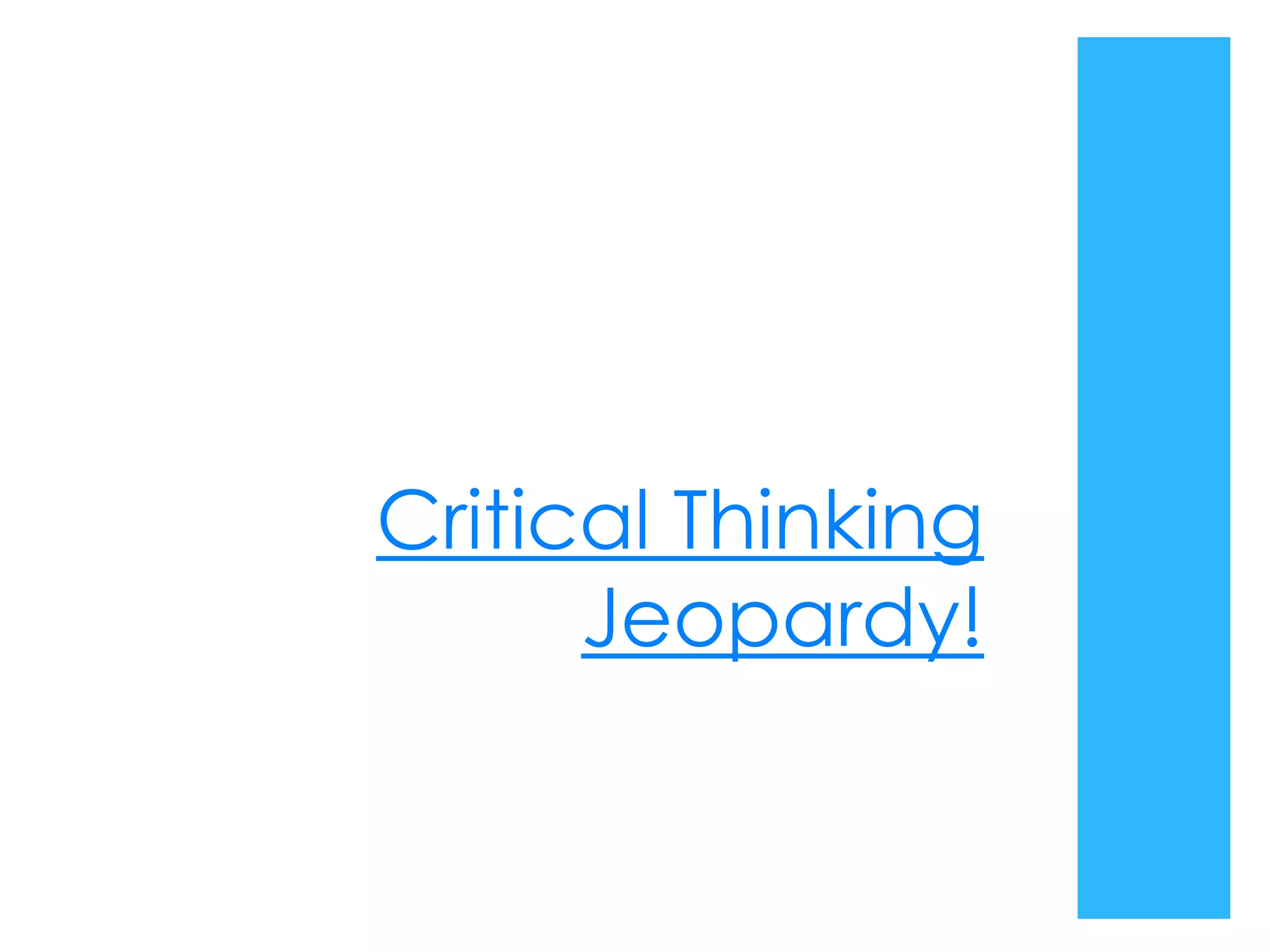 Critical Thinking
      Jeopardy!
 