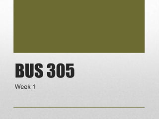 BUS 305
Week 1
 
