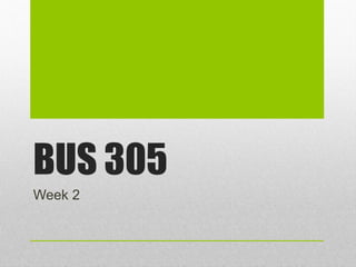 BUS 305
Week 2
 