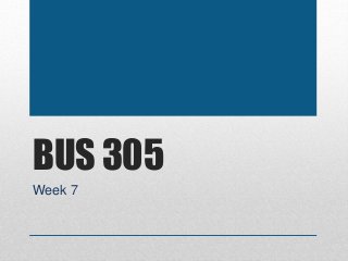 BUS 305
Week 7
 