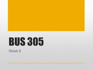 BUS 305
Week 8
 