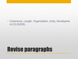 Revise paragraphs
• Coherence, Length, Organization, Unity, Developme
nt (CLOUDS)
 