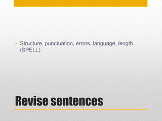 Revise sentences
• Structure, punctuation, errors, language, length
(SPELL)
 