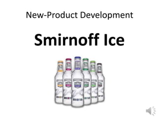 New-Product Development
Smirnoff Ice
 