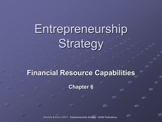 ©Gundry & Kickul (2007). Entrepreneurship Strategy. SAGE Publications.
Entrepreneurship
Strategy
Financial Resource Capabilities
Chapter 6
 