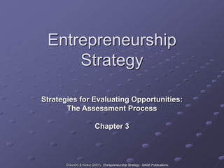 ©Gundry & Kickul (2007). Entrepreneurship Strategy. SAGE Publications.
Entrepreneurship
Strategy
Strategies for Evaluating Opportunities:
The Assessment Process
Chapter 3
 
