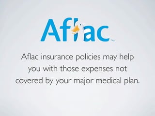 Aﬂac insurance policies may help
   you with those expenses not
covered by your major medical plan.
 