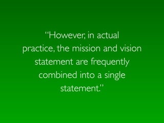 “However, in actual
practice, the mission and vision
   statement are frequently
    combined into a single
           statement.”
 