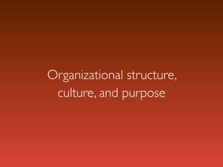 Organizational structure,
 culture, and purpose
 