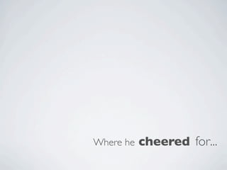 Where he   cheered for...
 