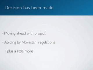 Decision has been made




• Moving    ahead with project

• Abiding   by Novastani regulations

 • plus   a little more
 