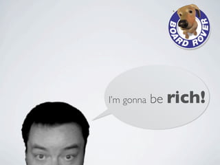 I’m gonna   be rich!
 
