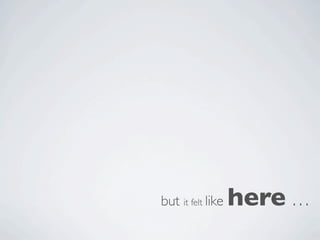 but it felt like   here …
 