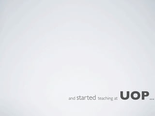 and started teaching at   UOP...
 