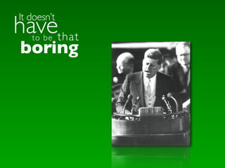 havethat
It doesn’t
   to be
boring
 