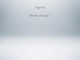 Agenda

Review of class 1
 