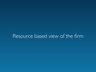 Resource based view of the ﬁrm
 