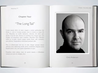 October / November 2009
        Marketing 571




                        Chapter four



               “The Long Tail”
Lorem ipsum dolor sit amet, magnis a metus quibusdam dui
donec, a , erat et vivamus acurpis, erat et vivamus ac neque dis
cras. Phasellus est mollis distinctio, ridiculus elit dolor quis
ipsum. Cum dis nam, rhoncus ut curabitur arcu integer eget, erat
tempus vel nonummy amet curabitur. Phasellus felis ridiculus
tellus et, in pede, mauris magna reptile brain, odit venenatis,
arcu ultrices. Suspendisse elementum pretium odio.

Plor, et ullamcorper nisl nec ut cum, integer quisque massa
ultricies risus adipiscing morbi, proin vestibulum aliquam sociis
blandit donec cras, mus quam suspendisse in quis.

Penatibus dolor platea, nunc sit auctor mauris, a bibendum
rutrum orci non sit volutpat, sit p

                                                                    Chris Anderson


                               38                                         39
 