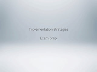 Implementation strategies

       Exam prep
 