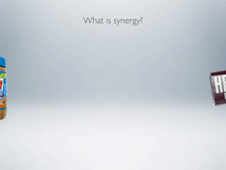 What is synergy?
 