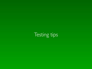 Testing tips
 
