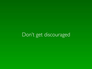 Don’t get discouraged
 