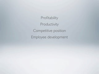 Proﬁtability
     Productivity
 Competitive position
Employee development
 