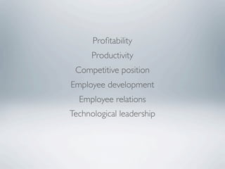 Proﬁtability
      Productivity
 Competitive position
Employee development
  Employee relations
Technological leadership
 