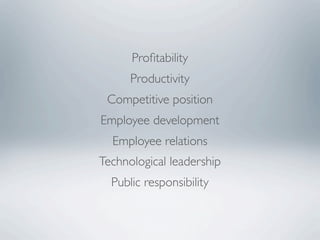 Proﬁtability
      Productivity
 Competitive position
Employee development
  Employee relations
Technological leadership
  Public responsibility
 
