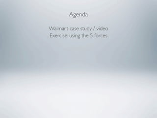 Agenda

Walmart case study / video
Exercise: using the 5 forces
 