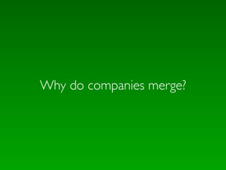 Why do companies merge?
 
