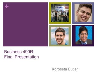 +
Business 490R
Final Presentation
Koroseta Butler
 