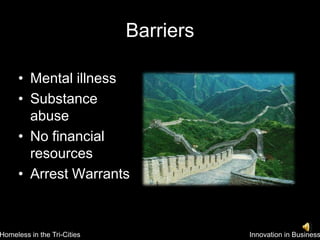 BarriersMental illnessSubstance abuseNo financial resourcesArrest WarrantsInnovation in BusinessHomeless in the Tri-Cities