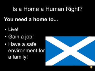 Is a Home a Human Right?You need a home to...Live!Gain a job!Have a safe environment for a family!