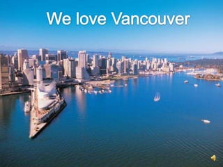 We love Vancouver